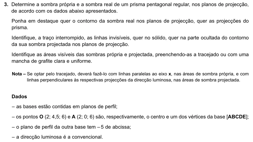 Exercise 3 — 3. Determine a sombra própria e a sombra real de um prisma pentagonal regular, nos planos de projecção, de acordo com os dados abaixo apresentados. Ponha em destaque quer o contorno da sombra real nos planos de…