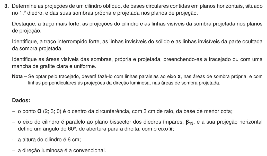 Exercise 3 — 3. Determine as projeções de um cilindro oblíquo, de bases circulares contidas em planos horizontais, situado no 1.º diedro, e das suas sombras própria e projetada nos planos de projeção. Destaque, a traço mais forte,…