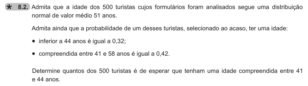 Exercise 8.2 — 8.2. Admita que a idade dos 500 turistas cujos formulários foram analisados segue uma distribuição normal de valor médio 51 anos. Admita ainda que a probabilidade de um desses turistas, selecionado ao acaso, ter uma…