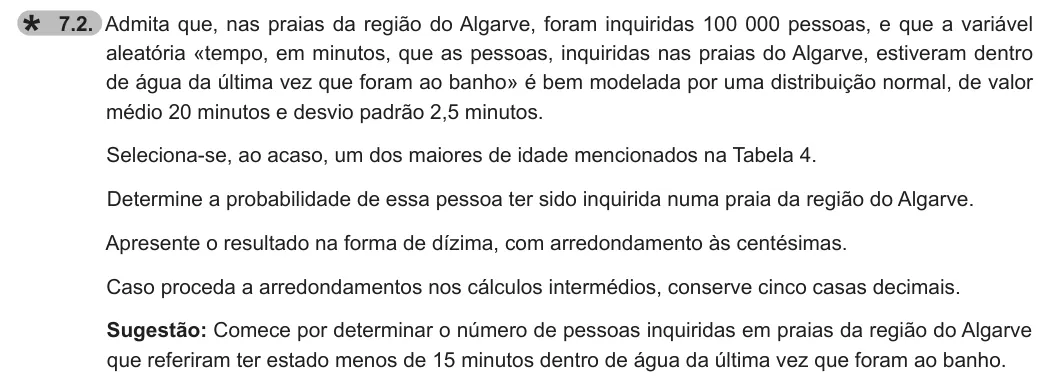 Exercise 7.2 — 7.2. Admita que, nas praias da região do Algarve, foram inquiridas 100 000 pessoas, e que a variável aleatória «tempo, em minutos, que as pessoas, inquiridas nas praias do Algarve, estiveram dentro de água da última vez…