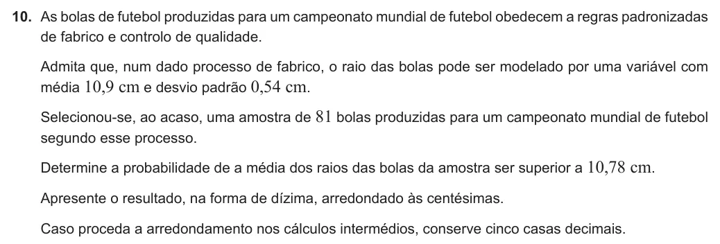 Exercise 10 — 10. As bolas de futebol produzidas para um campeonato mundial de futebol obedecem a regras padronizadas de fabrico e controlo de qualidade. Admita que, num dado processo de fabrico, o raio das bolas pode ser modelado…