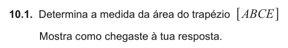 Exercise 10.1 — 10.1. Determina a medida da área do trapézio ABCE 6 @ Mostra como chegaste à tua resposta.