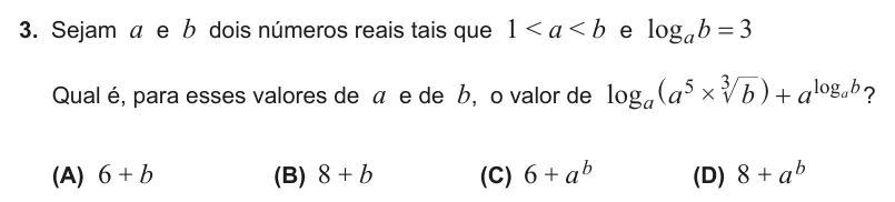 Exercise Part I · 3 — 3. Sejam a e b dois números reais tais que 1 < a < b e log b 3 a = Qual é, para esses valores de a e de b, o valor de log a b a × log a b 5 3 a + ^ h ? (A) 6 + b (B) 8 + b (C) 6 + ab (D) 8 + ab