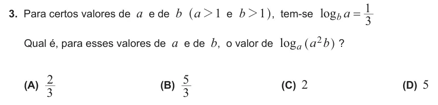 Exercise Part I · 3 — 3. Para certos valores de a e de b a b 1 1 e 2 2 ^ h, tem-se log a 3 1 b = Qual é, para esses valores de a e de b, o valor de log a b a 2 ^ h ? (A) 3 2 (B) 3 5 (C) 2 (D) 5