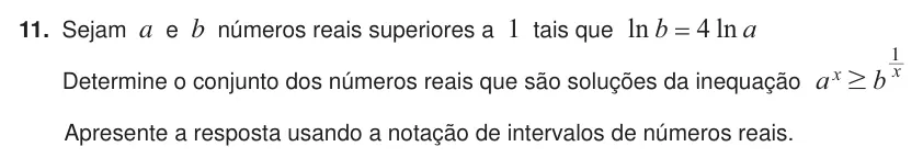 Exercise 11 — 11. Sejam a e b números reais superiores a 1 tais que ln ln b a 4 = Determine o conjunto dos números reais que são soluções da inequação x a b x 1 $ Apresente a resposta usando a notação de intervalos de números reais.