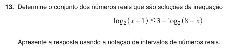Exercise 13 — 13. Determine o conjunto dos números reais que são soluções da inequação log log x x 1 3 8 2 2 # + − − ^ ^ h h Apresente a resposta usando a notação de intervalos de números reais.
