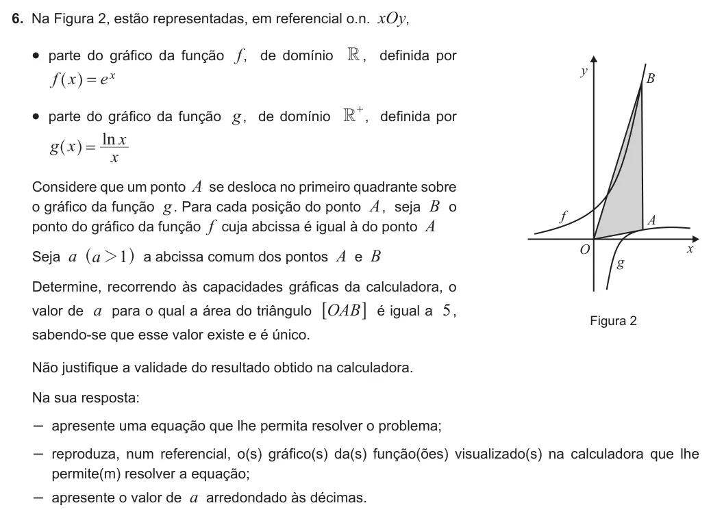 Exercise 6 — 6. Na Figura 2, estão representadas, em referencial o.n. xOy, • parte do gráfico da função f, de domínio R , definida por f x e x = ^ h • parte do gráfico da função g, de domínio + R , definida por ln g x x x = ^ h…