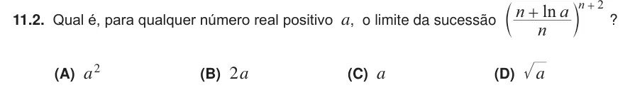 Exercise 11.2 — 11.2. Qual é, para qualquer número real positivo a, o limite da sucessão ln n n a n 2 + + c m ? (A) a2 (B) a 2 (C) a (D) a