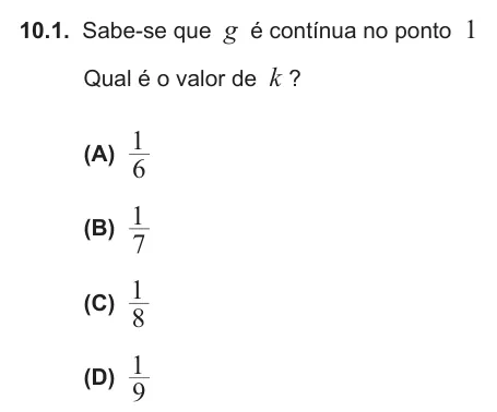 Exercise 10.1 — 10.1. Sabe-se que g é contínua no ponto 1 Qual é o valor de k ? (A) 6 1 (B) 7 1 (C) 8 1 (D) 9 1