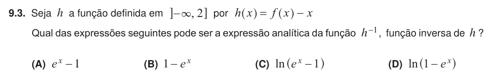 Exercise 9.3 — 9.3. Seja h a função definida em , 2 3 − @ @ por h x f x x ^ ^ h h Qual das expressões seguintes pode ser a expressão analítica da função h 1 −, função inversa de h ? (A) e 1 x − (B) e 1 x − (C) ln e 1 x − ^ h (D) ln e…