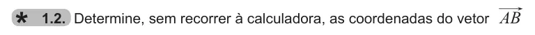 Exercise 1.2 — 1.2. Determine, sem recorrer à calculadora, as coordenadas do vetor AB