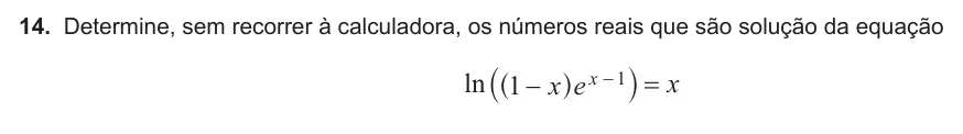 Exercise 14 — 14. Determine, sem recorrer à calculadora, os números reais que são solução da equação ln x e x 1 x 1 _^ h i