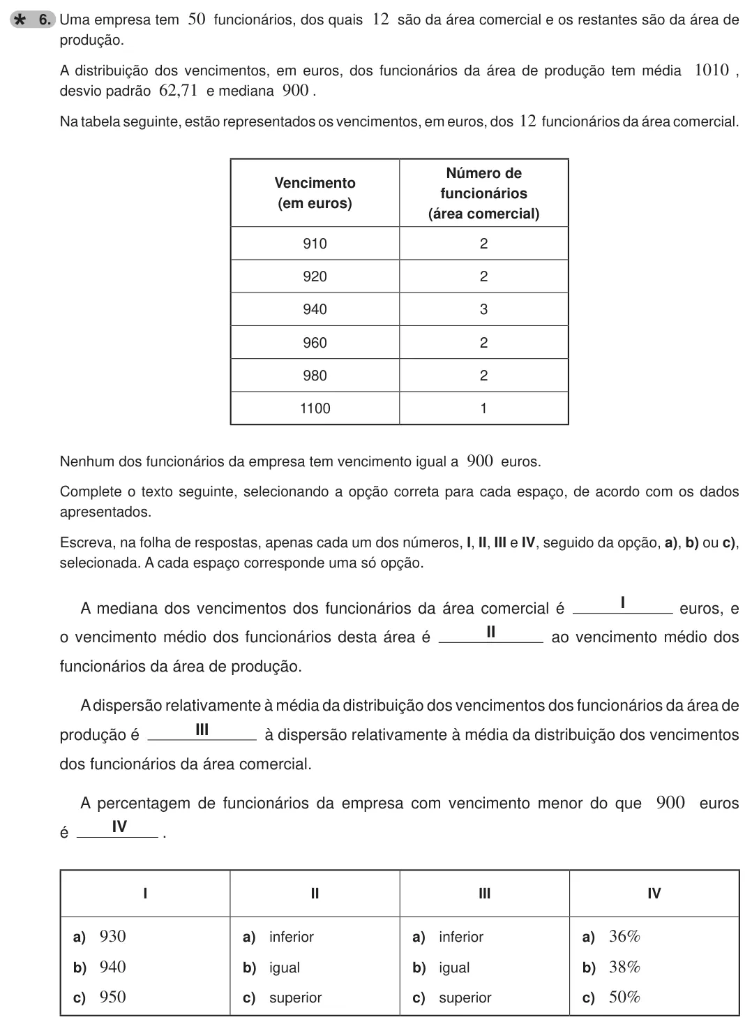 Exercise 6 — 6. Uma empresa tem 50 funcionários, dos quais 12 são da área comercial e os restantes são da área de produção. A distribuição dos vencimentos, em euros, dos funcionários da área de produção tem média 1010 , desvio…