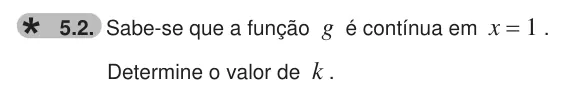 Exercise 5.2 — 5.2. Sabe-se que a função g é contínua em x = 1 . Determine o valor de k .