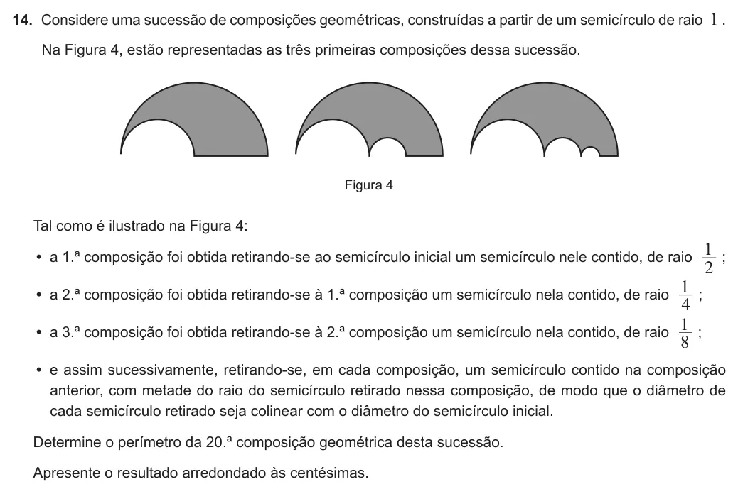 Exercise 14 — 14. Considere uma sucessão de composições geométricas, construídas a partir de um semicírculo de raio 1 . Na Figura 4, estão representadas as três primeiras composições dessa sucessão. Figura 4 Tal como é ilustrado na…