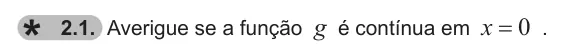 Exercise 2.1 — 2.1. Averigue se a função g é contínua em x = 0 .