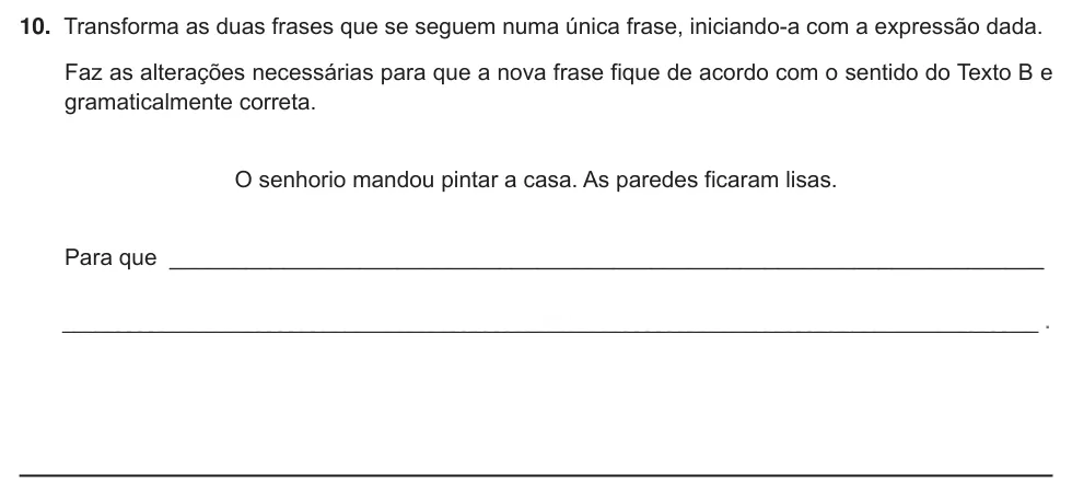 Exercise Part B · 10 — 10. Transforma as duas frases que se seguem numa única frase, iniciando-a com a expressão dada. Faz as alterações necessárias para que a nova frase fique de acordo com o sentido do Texto B e gramaticalmente correta. O…