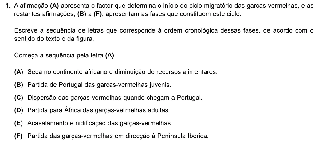 Exercise Part I · 1 — 1. A afirmação (A) apresenta o factor que determina o início do ciclo migratório das garças-vermelhas, e as restantes afirmações, (B) a (F), apresentam as fases que constituem este ciclo. Escreve a sequência de letras…
