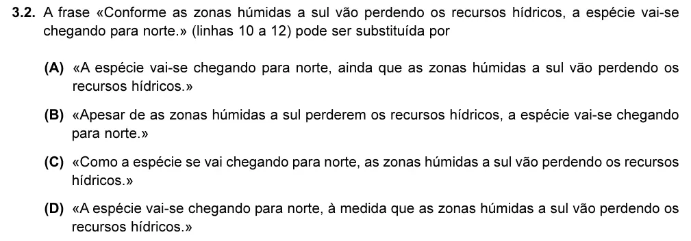 Exercise Part I · 3.2 — 3.2. A frase «Conforme as zonas húmidas a sul vão perdendo os recursos hídricos, a espécie vai-se chegando para norte.» (linhas 10 a 12) pode ser substituída por (A) «A espécie vai-se chegando para norte, ainda que as…