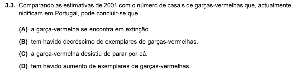 Exercise Part I · 3.3 — 3.3. Comparando as estimativas de 2001 com o número de casais de garças-vermelhas que, actualmente, nidificam em Portugal, pode concluir-se que (A) a garça-vermelha se encontra em extinção. (B) tem havido decréscimo de…