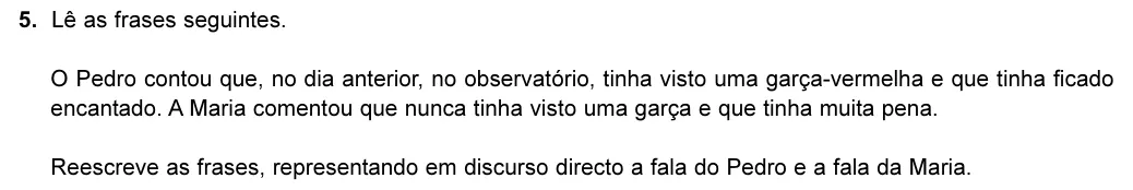 Exercise Part II · 5 — 5. Lê as frases seguintes. O Pedro contou que, no dia anterior, no observatório, tinha visto uma garça-vermelha e que tinha ficado encantado. A Maria comentou que nunca tinha visto uma garça e que tinha muita pena.…