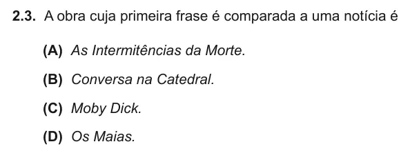 Exercise Part I · 2.3 — 2.3. A obra cuja primeira frase é comparada a uma notícia é (A) As Intermitências da Morte. (B) Conversa na Catedral. (C) Moby Dick. (D) Os Maias.