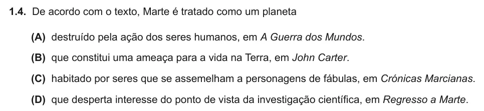 Exercise Part I · 1.4 — 1.4. De acordo com o texto, Marte é tratado como um planeta (A) destruído pela ação dos seres humanos, em A Guerra dos Mundos. (B) que constitui uma ameaça para a vida na Terra, em John Carter. (C) habitado por seres…