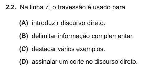 Exercise Part I · 2.2 — 2.2. Na linha 7, o travessão é usado para (A) introduzir discurso direto. (B) delimitar informação complementar. (C) destacar vários exemplos. (D) assinalar um corte no discurso direto.
