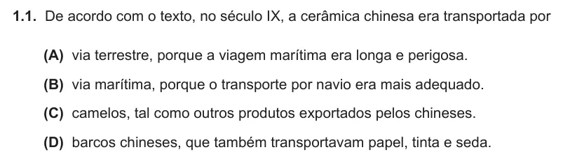 Exercise Part I · 1.1 — 1.1. De acordo com o texto, no século IX, a cerâmica chinesa era transportada por (A) via terrestre, porque a viagem marítima era longa e perigosa. (B) via marítima, porque o transporte por navio era mais adequado. (C)…