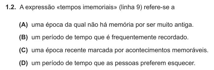 Exercise Part I · 1.2 — 1.2. A expressão «tempos imemoriais» (linha 9) refere-se a (A) uma época da qual não há memória por ser muito antiga. (B) um período de tempo que é frequentemente recordado. (C) uma época recente marcada por…