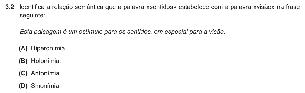 Exercise Part III · 3.2 — 3.2. Identifica a relação semântica que a palavra «sentidos» estabelece com a palavra «visão» na frase seguinte: Esta paisagem é um estímulo para os sentidos, em especial para a visão. (A) Hiperonímia. (B) Holonímia.…