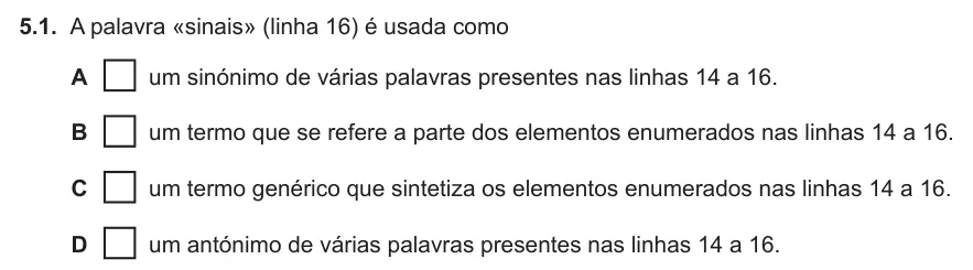 Exercise 5.1 — 5.1. A palavra «sinais» (linha 16) é usada como A um sinónimo de várias palavras presentes nas linhas 14 a 16. B um termo que se refere a parte dos elementos enumerados nas linhas 14 a 16. C um termo genérico que…