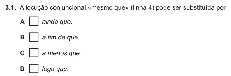 Exercise 3.1 — 3.1. A locução conjuncional «mesmo que» (linha 4) pode ser substituída por A ainda que. B a fim de que. C a menos que. D logo que.