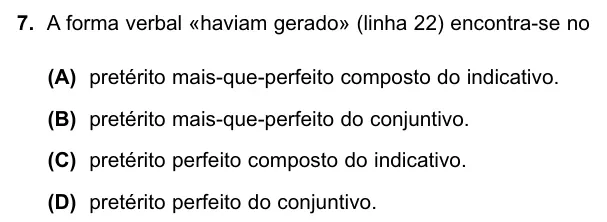 Exercise Part II · 7 — 7. A forma verbal «haviam gerado» (linha 22) encontra-se no (A) pretérito mais-que-perfeito composto do indicativo. (B) pretérito mais-que-perfeito do conjuntivo. (C) pretérito perfeito composto do indicativo. (D)…