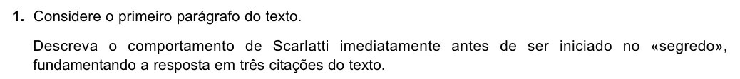 Exercise Part I · 1 — 1. Considere o primeiro parágrafo do texto. Descreva o comportamento de Scarlatti imediatamente antes de ser iniciado no «segredo», fundamentando a resposta em três citações do texto.