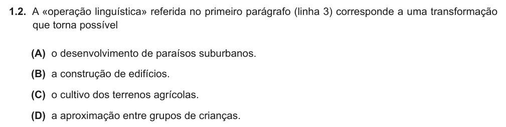 Exercise Part II · 1.2 — 1.2. A «operação linguística» referida no primeiro parágrafo (linha 3) corresponde a uma transformação que torna possível (A) o desenvolvimento de paraísos suburbanos. (B) a construção de edifícios. (C) o cultivo dos…