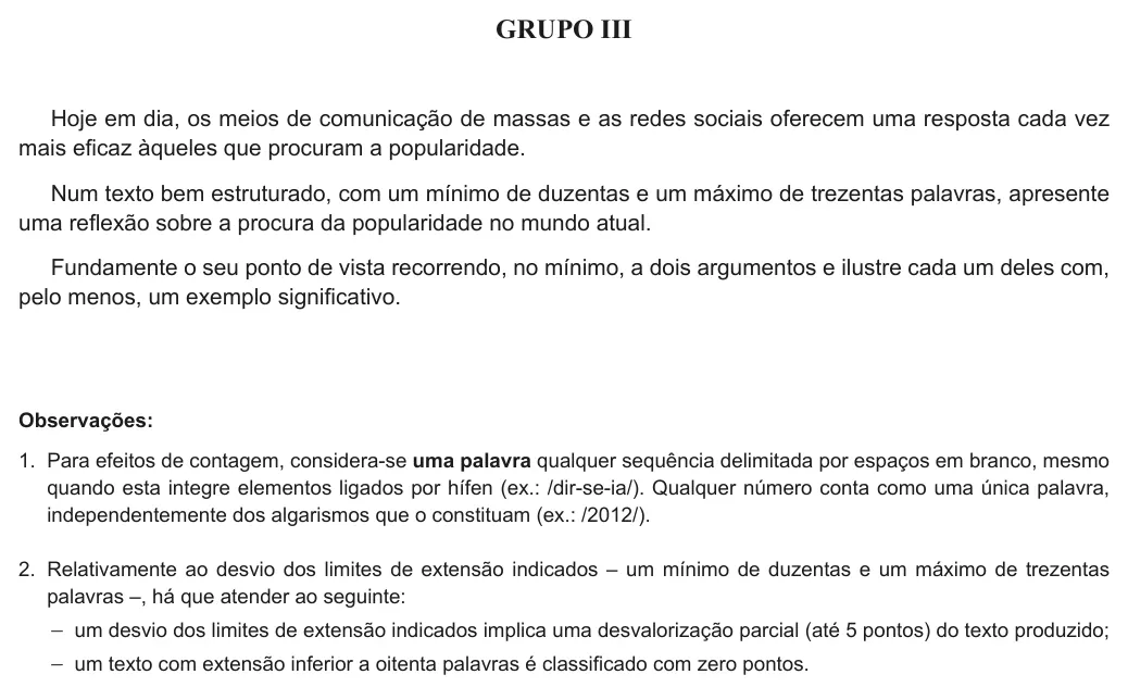 Exercise Part III · 1 — GRUPO III Hoje em dia, os meios de comunicação de massas e as redes sociais oferecem uma resposta cada vez mais eficaz àqueles que procuram a popularidade. Num texto bem estruturado, com um mínimo de duzentas e um…