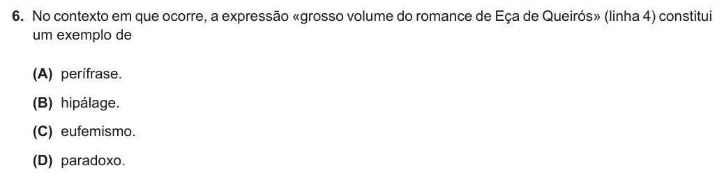 Exercise Part II · 6 — 6. No contexto em que ocorre, a expressão «grosso volume do romance de Eça de Queirós» (linha 4) constitui um exemplo de (A) perífrase. (B) hipálage. (C) eufemismo. (D) paradoxo.