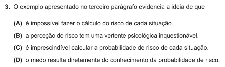 Exercise Part II · 3 — 3. O exemplo apresentado no terceiro parágrafo evidencia a ideia de que (A) é impossível fazer o cálculo do risco de cada situação. (B) a perceção do risco tem uma vertente psicológica inquestionável. (C) é…