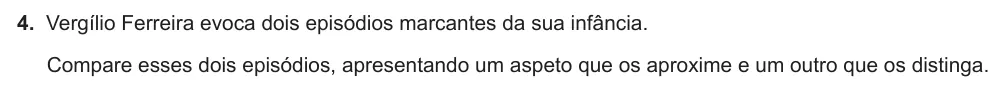 Exercise Part I · 4 — 4. Vergílio Ferreira evoca dois episódios marcantes da sua infância. Compare esses dois episódios, apresentando um aspeto que os aproxime e um outro que os distinga.