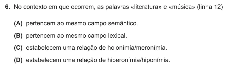Exercise Part II · 6 — 6. No contexto em que ocorrem, as palavras «literatura» e «música» (linha 12) (A) pertencem ao mesmo campo semântico. (B) pertencem ao mesmo campo lexical. (C) estabelecem uma relação de holonímia/meronímia. (D)…