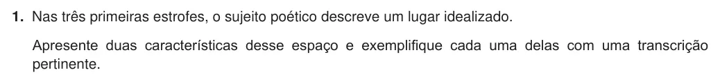 Exercise Part I · 1 — 1. Nas três primeiras estrofes, o sujeito poético descreve um lugar idealizado. Apresente duas características desse espaço e exemplifique cada uma delas com uma transcrição pertinente.