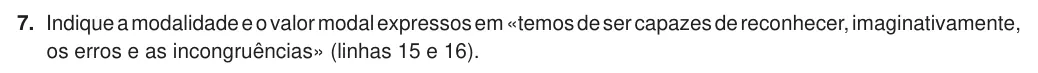 Exercise Part II · 7 — 7. Indique a modalidade e o valor modal expressos em «temos de ser capazes de reconhecer, imaginativamente, os erros e as incongruências» (linhas 15 e 16).