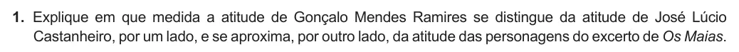 Exercise Part I · 1 — 1. Explique em que medida a atitude de Gonçalo Mendes Ramires se distingue da atitude de José Lúcio Castanheiro, por um lado, e se aproxima, por outro lado, da atitude das personagens do excerto de Os Maias.