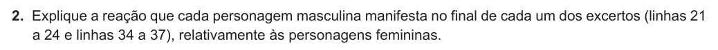 Exercise Part I · 2 — 2. Explique a reação que cada personagem masculina manifesta no final de cada um dos excertos (linhas 21 a 24 e linhas 34 a 37), relativamente às personagens femininas.