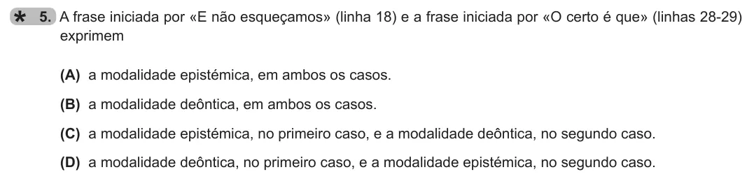 Exercise Part II · 5 — 5. A frase iniciada por «E não esqueçamos» (linha 18) e a frase iniciada por «O certo é que» (linhas 28-29) exprimem (A) a modalidade epistémica, em ambos os casos. (B) a modalidade deôntica, em ambos os casos. (C) a…