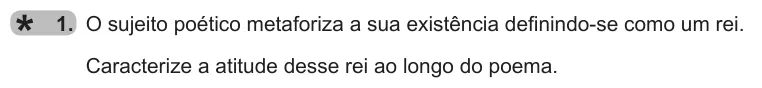 Exercise Part I · 1 — 1. O sujeito poético metaforiza a sua existência definindo-se como um rei. Caracterize a atitude desse rei ao longo do poema.