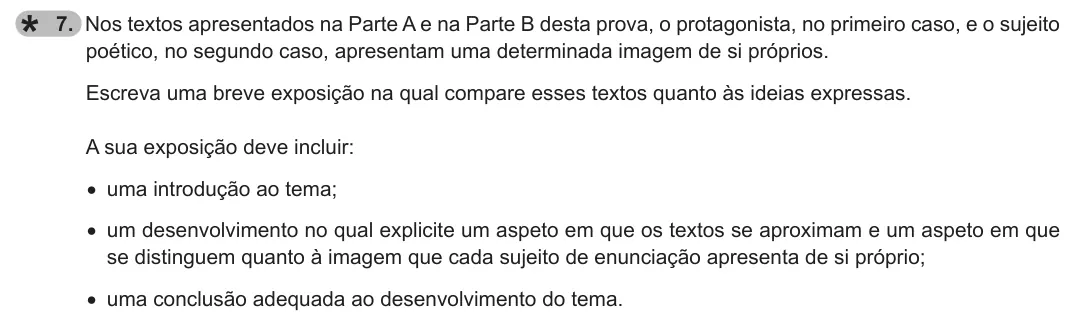 Exercise Part I · 7 — 7. Nos textos apresentados na Parte A e na Parte B desta prova, o protagonista, no primeiro caso, e o sujeito poético, no segundo caso, apresentam uma determinada imagem de si próprios. Escreva uma breve exposição na…