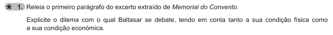 Exercise Part I · 1 — 1. Releia o primeiro parágrafo do excerto extraído de Memorial do Convento. Explicite o dilema com o qual Baltasar se debate, tendo em conta tanto a sua condição física como a sua condição económica.